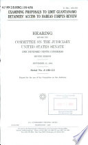 Examining proposals to limit Guantanamo detainees' access to habeas corpus review : hearing before the Committee on the Judiciary, United States Senate, One Hundred Ninth Congress, second session, September 25, 2006.