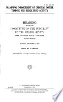 Examining enforcement of criminal insider trading and hedge fund activity : hearing before the Committee on the Judiciary, United States Senate, One Hundred Ninth Congress, second session, Tuesday, December 5, 2006.