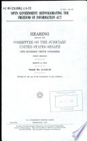 Open government : reinvigorating the Freedom of Information Act : hearing before the Committee on the Judiciary, United States Senate, One Hundred Tenth Congress, first session, March 14, 2007.