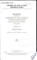 Exploring the scope of public performance rights : hearing before the Committee on the Judiciary, United States Senate, One Hundred Tenth Congress, first session, November 13, 2007.