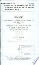 Oversight of the implementation of the Bankruptcy Abuse Prevention and Consumer Protection Act : hearing before the Subcommittee on Administrative Oversight and the Courts of the Committee on the Judiciary, United States Senate,  One Hundred Ninth Congress, second session, December 6, 2006.