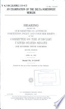 An examination of the Delta-Northwest merger : hearing before the Subcommittee on Antitrust, Competition Policy, and Consumer Rights of the Committee on the Judiciary, United States Senate, One Hundred Tenth Congress, second session, April 24, 2008.