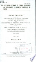 The southern border in crisis : resources and strategies to improve national security : joint hearing before the Subcommittee on Immigration, Border Security, and Citizenship and the Subcommittee on Terrorism, Technology, and Homeland Security of the Committee on the Judiciary, United States Senate, One Hundred Ninth Congress, first session, June 7, 2005.