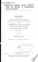 Interrupting terrorist travel : strengthening the security of international travel documents : hearing before the Subcommittee on Terrorism, Technology, and Homeland Security of the Committee on the Judiciary, United States Senate, One Hundred Tenth Congress, first session, May 2, 2007.