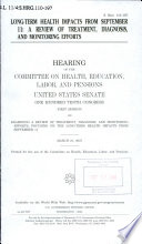 Long-term health impacts from September 11 : a review of treatment, diagnosis, and monitoring efforts : hearing of the Committee on Health, Education, Labor, and Pensions, United States Senate, One Hundred Tenth Congress, first session, on examining a review of treatment, diagnosis, and monitoring efforts focusing on the long-term health impacts from September 11, March 21, 2007.