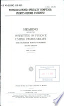 Physician-owned specialty hospitals : profits before patients? : hearing before the Committee on Finance, United States Senate, One Hundred Ninth Congress, second session, May 17, 2006.