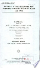 The impact of direct-to-consumer drug advertising on seniors' health and health care costs : hearing before the Special Committee on Aging, United States Senate, One Hundred Ninth Congress, first session, Washington, DC, September 29, 2005.