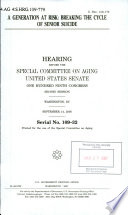 A generation at risk : breaking the cycle of senior suicide : hearing before the Special Committee on Aging, United States Senate, One Hundred Ninth Congress, second session, Washington, DC, September 14, 2006.