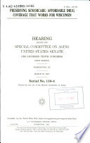 Preserving SeniorCare : affordable drug coverage that works for Wisconsin : hearing before the Special Committee on Aging, United States Senate, One Hundred Tenth Congress, first session, Washington, DC, March 28, 2007.