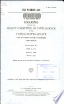 USA PATRIOT Act : hearing before the Select Committee on Intelligence of the United States Senate, One Hundred Ninth Congress, first session, USA PATRIOT Act, April, 19, 2005, April 27, 2005, May 24,  2005.