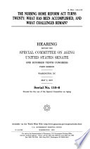 The Nursing Home Reform Act turns twenty : what has been accomplished, and what challenges remain? : hearing before the Special Committee on Aging, United States Senate, One Hundred Tenth Congress, first session, Washington, DC, May 2, 2007.