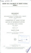 Review the availability of credit in rural America : hearing before the Subcommittee on Conservation, Credit, Energy, and Research of the Committee on Agriculture, House of Representatives, One Hundred Tenth Congress, first session, March 27, 2007.