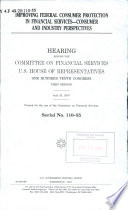 Improving federal consumer protection in financial services : consumer and industry perspectives :hearing before the Committee on Financial Services, U.S. House of Representatives, One Hundred Tenth Congress, first session, July 25, 2007.