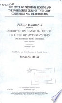 The effect of predatory lending and the foreclosure crisis on Twin Cities' communities and neighborhoods : field hearing before the Committee on Financial Services, U.S. House of Representatives, One Hundred Tenth Congress, first session, August 9, 2007.