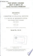 Credit reports : consumers' ability to dispute and change inaccurate information : hearing before the Committee on Financial Services, U.S. House of Representatives, One Hundred Tenth Congress, first session, June 19, 2007.