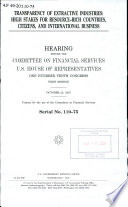 Transparency of extractive industries : high stakes for resource-rich countries, citizens, and international business :  hearing before the Committee on Financial Services, U.S. House of Representatives, One Hundred Tenth Congress, first session, October 25, 2007.