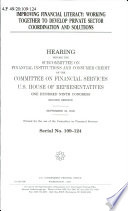 Improving financial literacy : working together to develop private sector coordination and solutions : hearing before the Subcommittee on Financial Institutions and Consumer Credit of the Committee on Financial Services, U.S. House of Representatives, One Hundred Ninth Congress, second session, September 28, 2006.