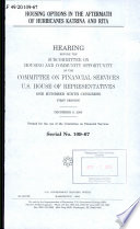 Housing options in the aftermath of Hurricanes Katrina and Rita : hearing before the Subcommittee on Housing and Community Opportunity of the Committee on Financial Services, U.S. House of Representatives, One Hundred Ninth Congress, first session, December 8, 2005.