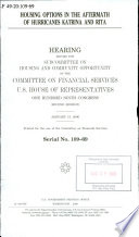 Housing options in the aftermath of Hurricanes Katrina and Rita : hearing before the Subcommittee on Housing and Community Opportunity of the Committee on Financial Services, U.S. House of Representatives, One Hundred Ninth Congress, second session, January 13, 2006.