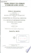 Housing options in the aftermath of Hurricanes Katrina and Rita : field hearing before the Subcommittee on Housing and Community Opportunity of the Committee on Financial Services, U.S. House of Representatives, One Hundred Ninth Congress, second session, January 14, 2006.