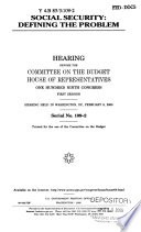 Social security : defining the problem : hearing before the Committee on the Budget, House of Representatives, One Hundred Ninth Congress, first  session,  hearing held in Washington, DC, February 9, 2005.