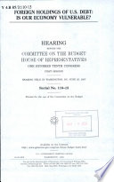 Foreign holdings of U.S. debt : is our economy vulnerable? : hearing before the Committee on the Budget, House of Representatives, One Hundred Tenth Congress, first session, hearing held in Washington, DC, June 26, 2007.