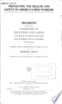 Protecting the health and safety of America's mine workers : hearing before the Committee on Education and Labor, U.S. House of Representatives, One Hundred Tenth Congress, first session, hearing held in Washington, DC, March 28, 2007.