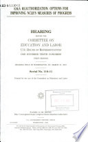 ESEA reauthorization : options for improving NCLB's measures of progress : hearing before the Committee on Education and Labor, U.S. House of Representatives, One Hundred Tenth Congress, first session, hearing held in Washington, DC, March 21, 2007.
