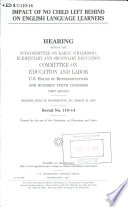 Impact of No Child Left Behind on English language learners : hearing before the Subcommittee on Early Childhood, Elementary and Secondary Education, Committee on Education and Labor, U.S. House of Representatives, One Hundred Tenth Congress, first session, hearing held in Washington, D.C., March 23, 2007.