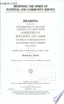 Renewing the spirit of national and community service : hearing before the Subcommittee on Healthy Families and Communities, Committee on Education and Labor, U.S. House of Representatives, One Hundred Tenth Congress, first session, hearing held in Washington, DC, April 19, 2007.