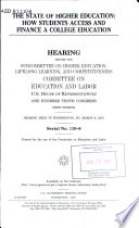 The state of higher education : how students access and finance a college education : hearing before the Subcommittee on Higher Education, Lifelong Learning, and Competitiveness, Committee on Education and Labor, U.S. House of Representatives, One Hundred Tenth Congress, first session, hearing held in Washington, DC, March 8, 2007.