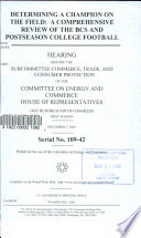 Determining a champion on the field : a comprehensive review of the BCS and postseason college football : hearing before the Subcommittee Commerce, Trade, and Consumer Protection of the Committee on Energy and Commerce, House of Representatives, One Hundred Ninth Congress, first session, December 7, 2005.