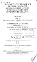 Nuclear waste storage and disposal policy, and hydroelectric license extension and energy efficiency legislation : hearing before the Subcommittee on Energy and Air Quality of the Committee on Energy and Commerce, House of Representatives, One Hundred Ninth Congress, second session, September 13, 2006.