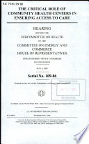 The critical role of community health centers in ensuring access to care : hearing before the Subcommittee on Health of the Committee on Energy and Commerce, House of Representatives, One Hundred Ninth Congress, second session, May 4, 2006.