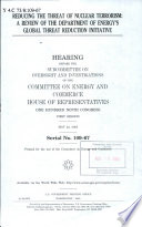 Reducing the threat of nuclear terrorism : a review of the Department of Energy's global threat reduction initiative : hearing before the Subcommittee on Oversight and Investigations of the Committee on Energy and Commerce, House of Representatives, One Hundred Ninth Congress, first session, May 24, 2005.