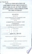 Sexual exploitation of children over the Internet : how the state of New Jersey is combating child predators on the Internet : hearing before the Subcommittee on Oversight and Investigations of the Committee on Energy and Commerce, House of Representatives, One Hundred Ninth Congress, second session, July 10, 2006.