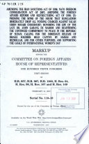 Amending the Iran Sanctions Act of 1996; NATO Freedom Consolidation Act of 2007; amending the Foreign Affairs Reform and Restructuring Act of 1998; expressing the sense of the House that Bangladesh immediately drop all pending charges against Salah Uddin Shoaib Choudhury; honoring the life of Dr. John Garang de Mabior and reaffirming the continued commitment to peace in the Republic of Sudan; calling for the immediate release of Israeli soldiers held captive by Hamas and Hezbollah, and for other purposes; and supporting the goals of International Women's Day : markup before the Committee on Foreign Affairs, House of Representatives, One Hundred Tenth Congress, first session, on H.R. 957, H.R. 987, H.R. 1003, H. Res. 64, H. Res. 98, H. Res. 107 and H. Res. 149, February 15, 2007.