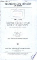 The future of the United Nations under Ban Kai-Moon : hearing before the Committee on Foreign Affairs, House of Representatives, One Hundred Tenth Congress, first session, February 13, 2007.
