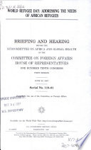 World Refugee Day : addressing the needs of African refugees : hearing before the Subcommittee on Africa and Global Health of the Committee on Foreign Affairs, House of Representatives, One Hundred Tenth Congress, first session, June 20, 2007.