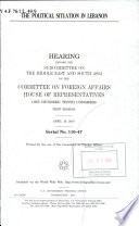 The political situation in Lebanon : hearing before the Subcommittee on the Middle East and South Asia of the Committee on Foreign Affairs, House of Representatives, One Hundred Tenth Congress, first session, April 18, 2007.