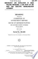 Redundancy and duplication in child welfare programs : a case study on the need for executive reorganization authority : hearing before the Committee on Government Reform, House of Representatives, One Hundred Eighth Congress, second session,  May 20, 2004.