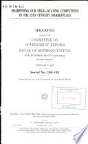 Sharpening our edge : staying competitive in the 21st century marketplace : hearing before the Committee on Government Reform, House of Representatives, One Hundred Ninth Congress, second session, February 9, 2006.