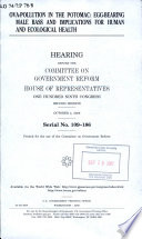 Ova-pollution in the Potomac : egg-bearing male bass and implications for human and ecological health : hearing before the Committee on Government Reform, House of Representatives, One Hundred Ninth Congress, second session, October 4, 2006.