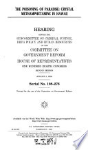 The poisoning of paradise : crystal methamphetamine in Hawaii : hearing before the Subcommittee on Criminal Justice, Drug Policy, and Human Resources of the Committee on Government Reform, House of Representatives, One Hundred Eighth Congress, second session, August 2, 2004.