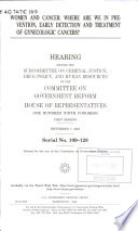 Women and cancer : where are we in prevention, early detection, and treatment of gynecological cancers? : hearing before the Subcommittee on Criminal Justice, Drug Policy, and Human Resources of the Committee on Government Reform, House of Representatives, One Hundred Ninth Congress, first session, September 7, 2005.