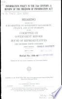 Information policy in the 21st century : a review of the Freedom of Information Act : hearing before the Subcommittee on Government Management, Finance, and Accountability of the Committee on Government Reform, House of Representatives, One Hundred Ninth Congress, first session, May 11, 2005.