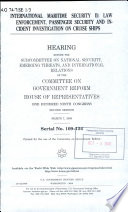 International maritime security II : law enforcement, passenger security, and incident investigation on cruise ships : hearing before the Subcommittee on National Security, Emerging Threats, and International Relations of the Committee on Government Reform, House of Representatives, One Hundred Ninth Congress, second session, March 7, 2006.