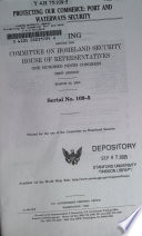 Protecting out commerce : port and waterways security : hearing before the Committee on Homeland Security, House of Representatives, One Hundred Ninth Congress, first session, March 22, 2005.