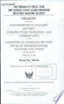 The President's fiscal year 2007 budget : Coast Guard programs impacting maritime security : hearing before the Subcommittee on Economic Security, Infrstructure [as printed] Protection, and Cybersecurity of the Committee on Homeland Security, House of Representatives, One Hundred Ninth Congress, second session, February 15, 2006.