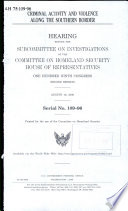 Criminal activity and violence along the southern border : hearing before the Subcommittee on Investigations of the Committee on Homeland Security, House of Representatives, One Hundred Ninth Congress, second session, August 16, 2006.